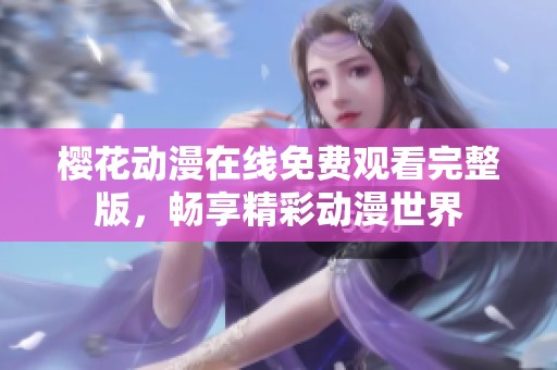 樱花动漫在线免费观看完整版，畅享精彩动漫世界