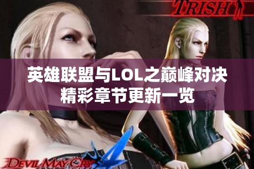 英雄联盟与LOL之巅峰对决精彩章节更新一览