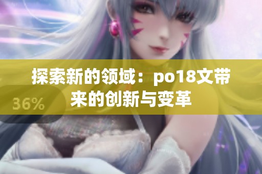 探索新的领域：po18文带来的创新与变革