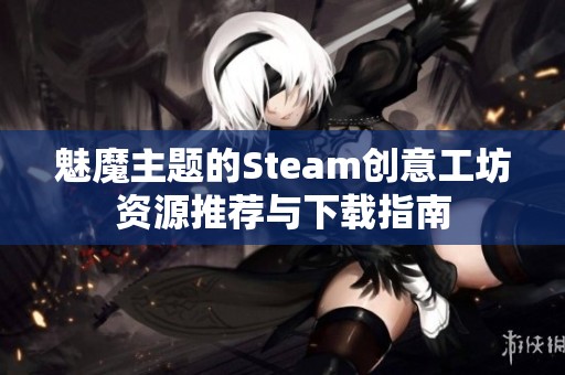 魅魔主题的Steam创意工坊资源推荐与下载指南