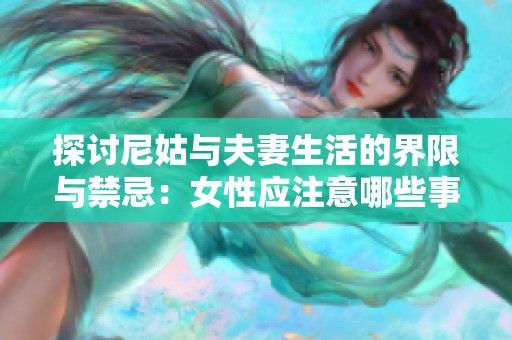 探讨尼姑与夫妻生活的界限与禁忌：女性应注意哪些事项