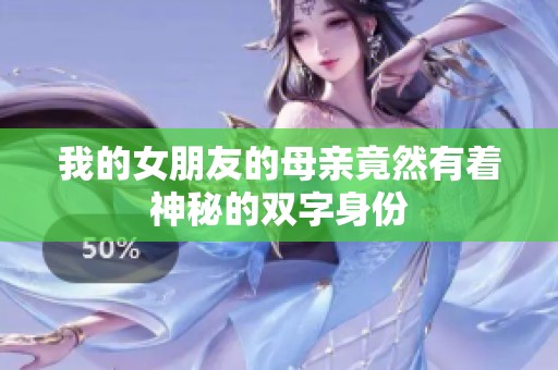 我的女朋友的母亲竟然有着神秘的双字身份