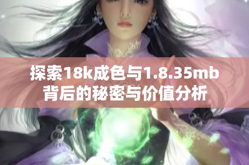 探索18k成色与1.8.35mb背后的秘密与价值分析