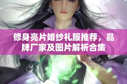 修身亮片婚纱礼服推荐，品牌厂家及图片解析合集