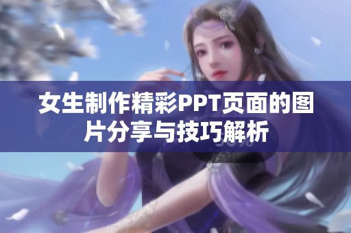 女生制作精彩PPT页面的图片分享与技巧解析