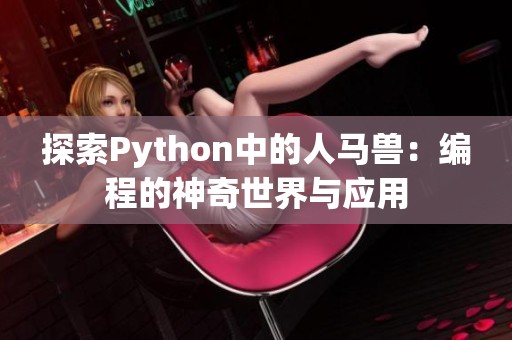 探索Python中的人马兽：编程的神奇世界与应用