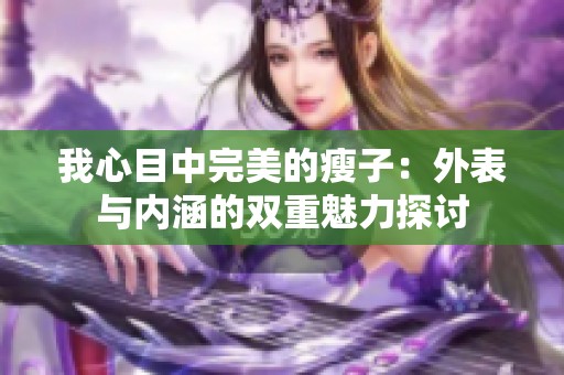 我心目中完美的瘦子：外表与内涵的双重魅力探讨