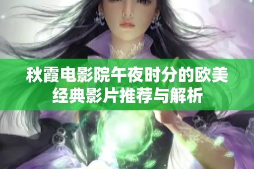 秋霞电影院午夜时分的欧美经典影片推荐与解析