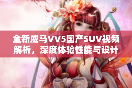 全新威马VV5国产SUV视频解析，深度体验性能与设计魅力