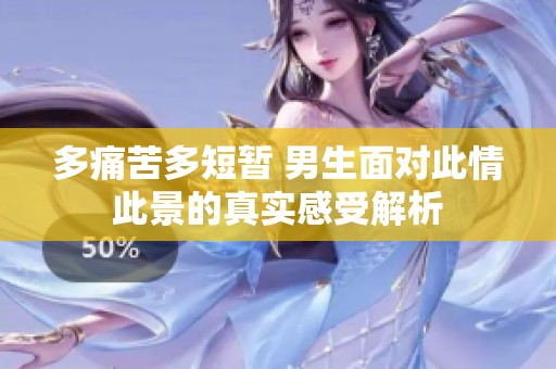 多痛苦多短暂 男生面对此情此景的真实感受解析