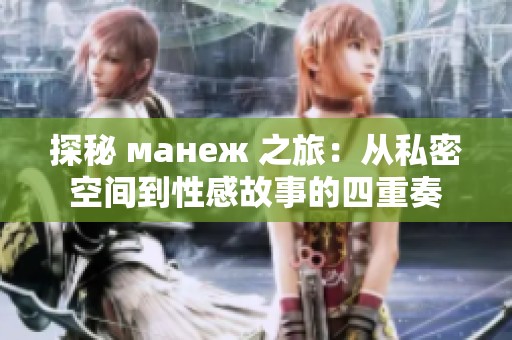 探秘 манеж 之旅：从私密空间到性感故事的四重奏