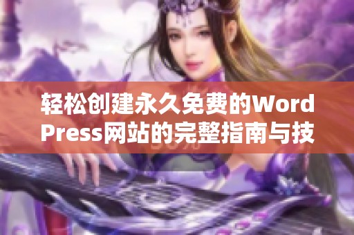 轻松创建永久免费的WordPress网站的完整指南与技巧