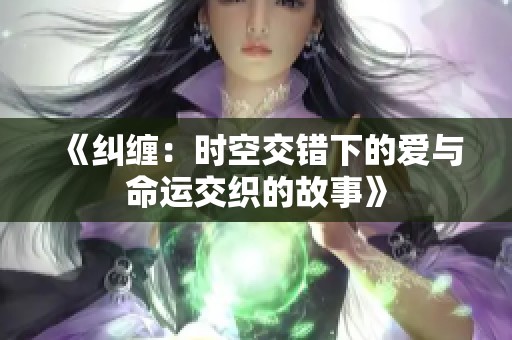 《纠缠：时空交错下的爱与命运交织的故事》