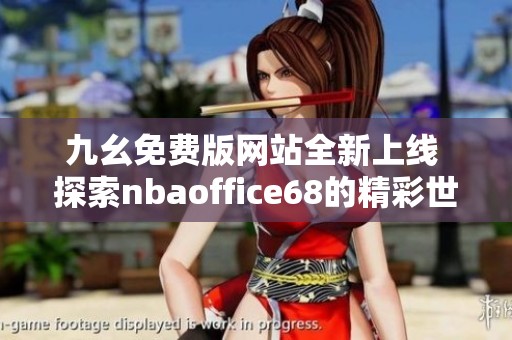 九幺免费版网站全新上线 探索nbaoffice68的精彩世界