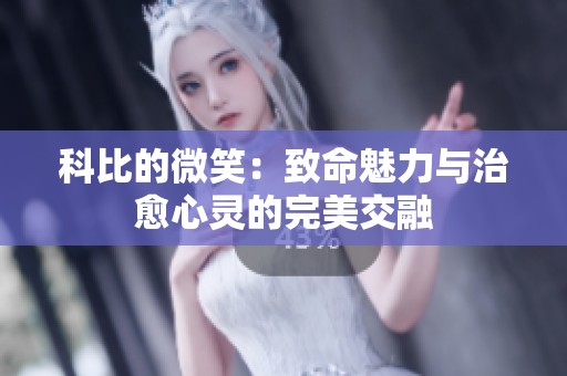 科比的微笑：致命魅力与治愈心灵的完美交融