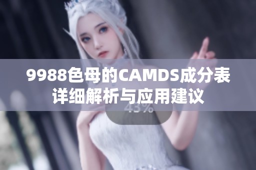 9988色母的CAMDS成分表详细解析与应用建议