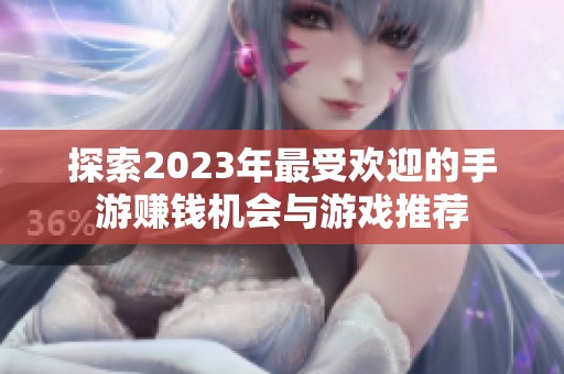 探索2023年最受欢迎的手游赚钱机会与游戏推荐