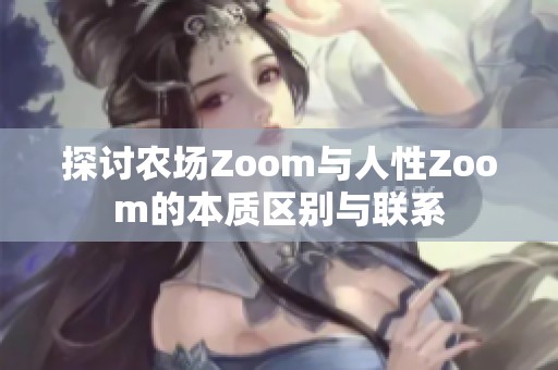 探讨农场Zoom与人性Zoom的本质区别与联系