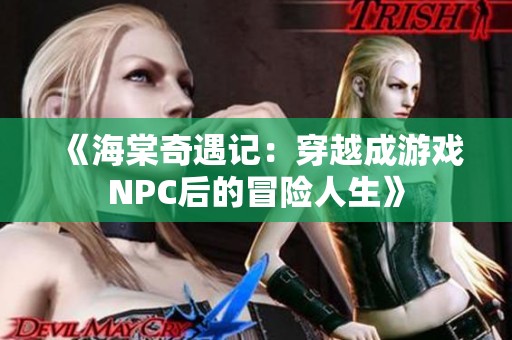 《海棠奇遇记：穿越成游戏NPC后的冒险人生》