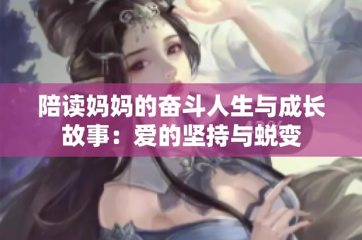 陪读妈妈的奋斗人生与成长故事：爱的坚持与蜕变