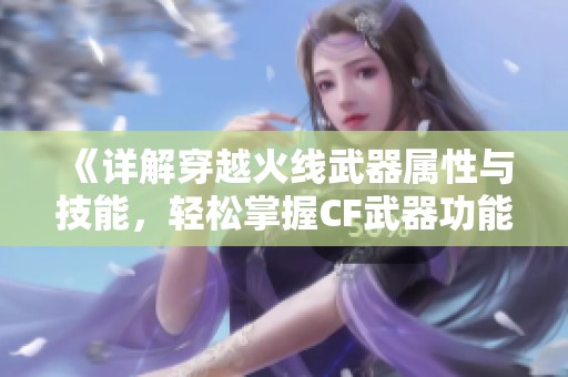 《详解穿越火线武器属性与技能，轻松掌握CF武器功能》