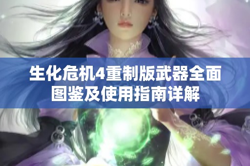 生化危机4重制版武器全面图鉴及使用指南详解