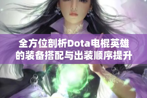 全方位剖析Dota电棍英雄的装备搭配与出装顺序提升输出效果