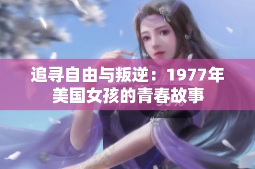 追寻自由与叛逆：1977年美国女孩的青春故事