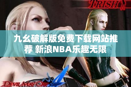 九幺破解版免费下载网站推荐 新浪NBA乐趣无限