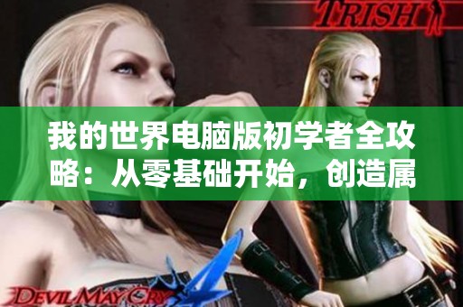 我的世界电脑版初学者全攻略：从零基础开始，创造属于自己的梦幻世界！