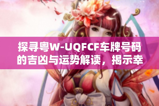 探寻粤W-UQFCF车牌号码的吉凶与运势解读，揭示幸福与成功的秘密