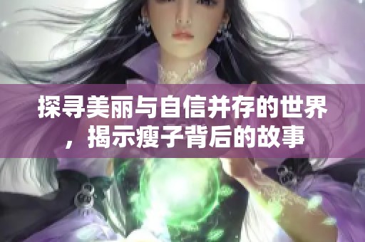 探寻美丽与自信并存的世界，揭示瘦子背后的故事