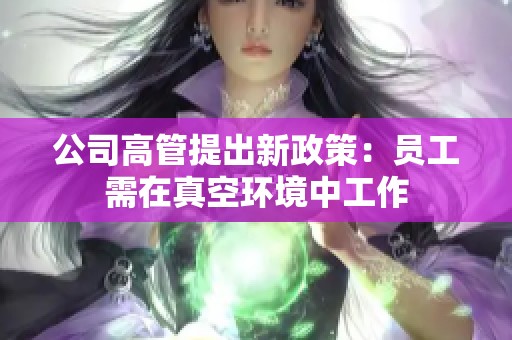 公司高管提出新政策：员工需在真空环境中工作