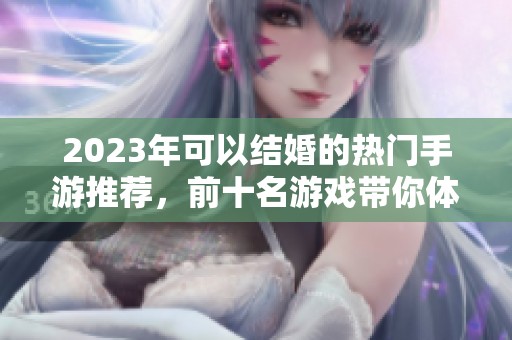 2023年可以结婚的热门手游推荐，前十名游戏带你体验甜蜜婚姻生活