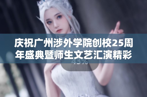 庆祝广州涉外学院创校25周年盛典暨师生文艺汇演精彩直播活动即将开启