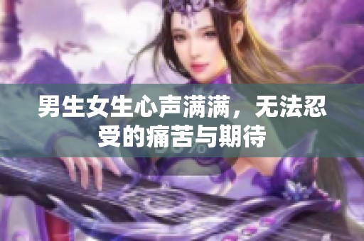 男生女生心声满满，无法忍受的痛苦与期待