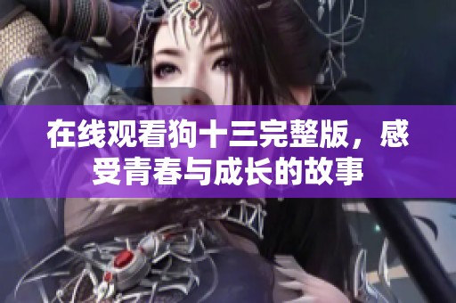 在线观看狗十三完整版，感受青春与成长的故事