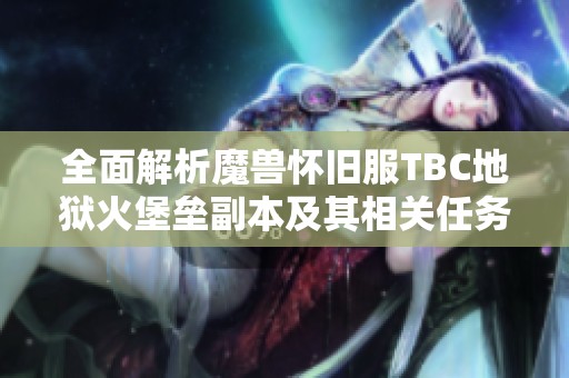 全面解析魔兽怀旧服TBC地狱火堡垒副本及其相关任务的攻略与策略