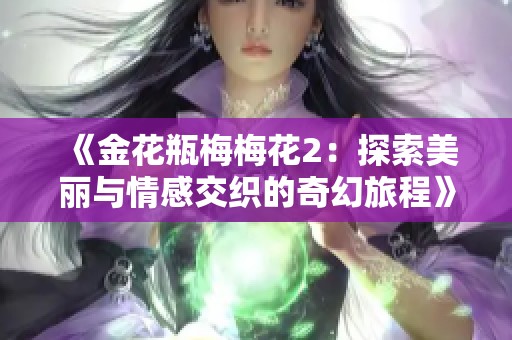 《金花瓶梅梅花2：探索美丽与情感交织的奇幻旅程》