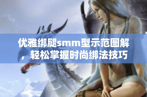 优雅绑腿smm型示范图解，轻松掌握时尚绑法技巧