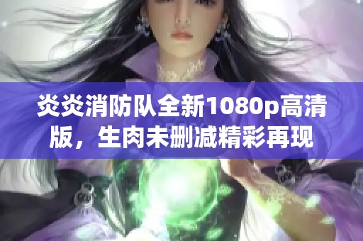 炎炎消防队全新1080p高清版，生肉未删减精彩再现