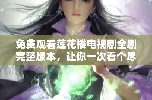 免费观看莲花楼电视剧全剧完整版本，让你一次看个尽兴