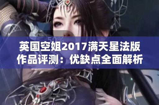 英国空姐2017满天星法版作品评测：优缺点全面解析