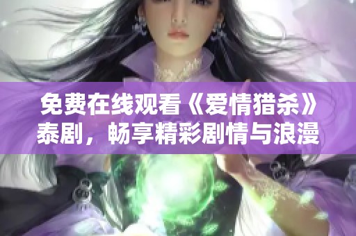 免费在线观看《爱情猎杀》泰剧，畅享精彩剧情与浪漫情感