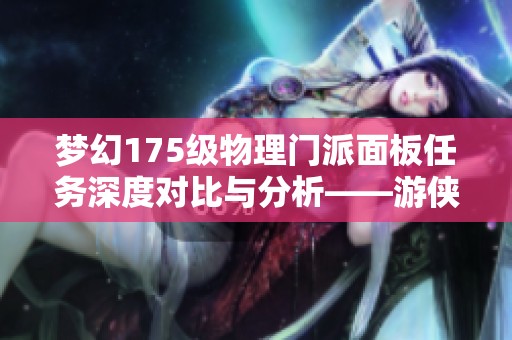 梦幻175级物理门派面板任务深度对比与分析——游侠网站专稿