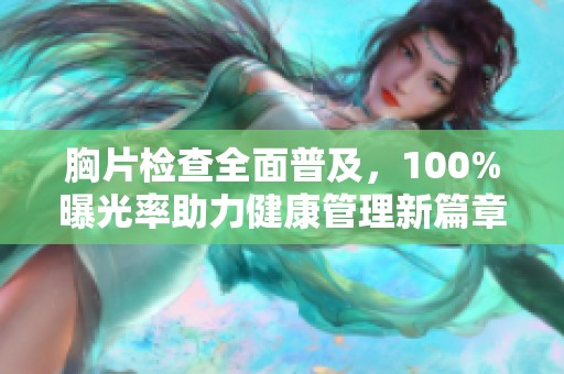 胸片检查全面普及，100%曝光率助力健康管理新篇章