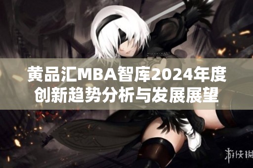 黄品汇MBA智库2024年度创新趋势分析与发展展望