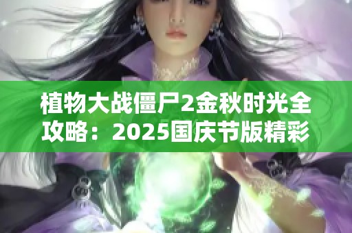 植物大战僵尸2金秋时光全攻略：2025国庆节版精彩内容一览