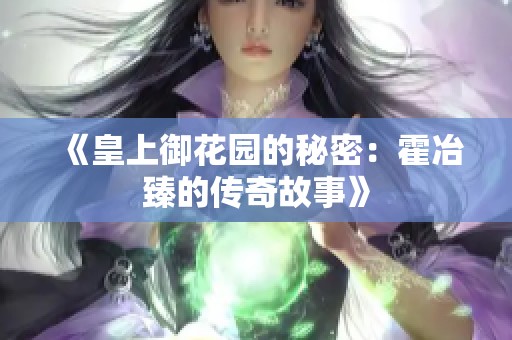 《皇上御花园的秘密：霍冶臻的传奇故事》