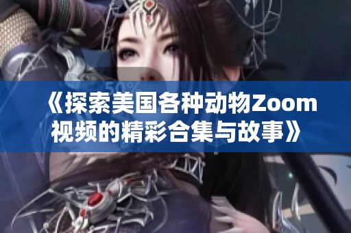 《探索美国各种动物Zoom视频的精彩合集与故事》